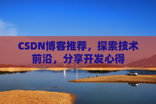 CSDN博客推荐,探索技术前沿,分享开发心得